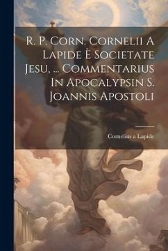 R. P. Corn. Cornelii A Lapide È Societate Jesu, ... Commentarius In Apocalypsin S. Joannis Apostoli - Lapide, Cornelius A.