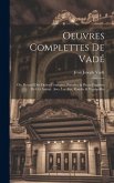 Oeuvres Complettes De Vadé: Ou, Recueil Des Opéra-Comiques, Parodies & Pieces Fugitives De Cet Auteur. Avec Les Airs, Rondes & Vaudevilles