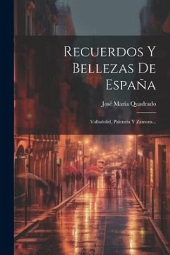 Recuerdos Y Bellezas De España: Valladolid, Palencia Y Zamora... - Quadrado, José María