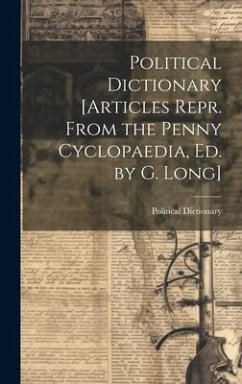 Political Dictionary [Articles Repr. From the Penny Cyclopaedia, Ed. by G. Long] - Dictionary, Political