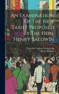 An Examination Of The New Tariff Proposed By The Hon. Henry Baldwin - Cambreleng, Churchill Caldom; Baldwin, Henry