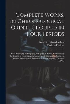 Complete Works, in Chronological Order, Grouped in Four Periods; With Biography by Porphyry, Eunapius, & Suidas, Commentary by Porphyry, Illustrations - Guthrie, Kenneth Sylvan; Plotinus, Plotinus