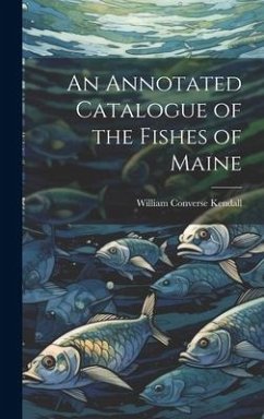 An Annotated Catalogue of the Fishes of Maine - Kendall, William Converse