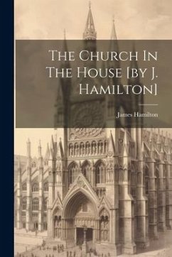 The Church In The House [by J. Hamilton] - Hamilton, James