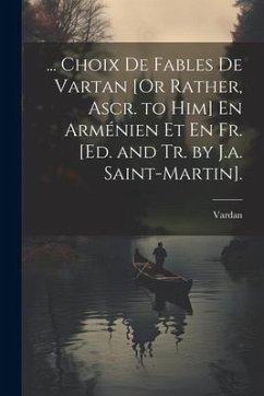 ... Choix De Fables De Vartan [Or Rather, Ascr. to Him] En Arménien Et En Fr. [Ed. and Tr. by J.a. Saint-Martin]. - Vardan