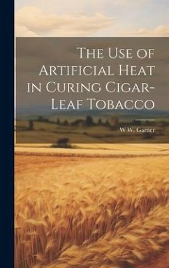 The use of Artificial Heat in Curing Cigar-leaf Tobacco - Garner, W. W. B.