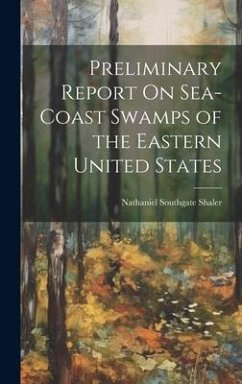 Preliminary Report On Sea-Coast Swamps of the Eastern United States - Shaler, Nathaniel Southgate