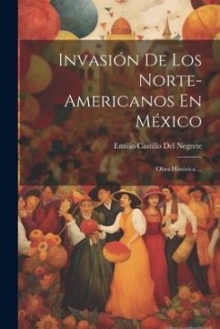 Invasión De Los Norte-Americanos En México: Obra Histórica ... - Del Negrete, Emilio Castillo