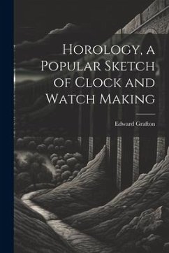 Horology, a Popular Sketch of Clock and Watch Making - Grafton, Edward