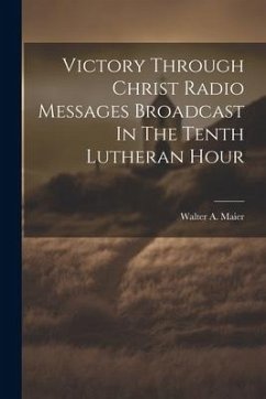 Victory Through Christ Radio Messages Broadcast In The Tenth Lutheran Hour - Maier, Walter A.