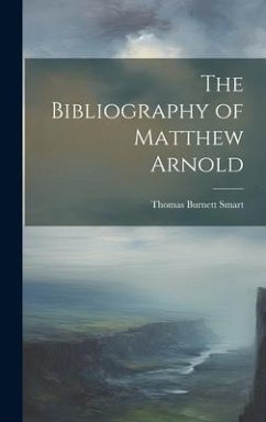 The Bibliography of Matthew Arnold - Smart, Thomas Burnett