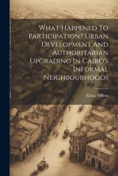 What Happened To Participation? Urban Development And Authoritarian Upgrading In Cairo's Informal Neighbourhoods - Piffero, Elena