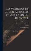 Les Méthodes De Guerre Actuelles Et Vers La Fin Du Xixe Siècle; Volume 1