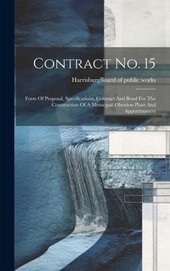 Contract No. 15: Form Of Proposal, Specifications, Contract And Bond For The Construction Of A Municipal Filtration Plant And Appurtena