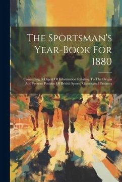 The Sportsman's Year-book For 1880: Containing A Digest Of Information Relating To The Origin And Present Position Of British Sports, Games, and Pasti - Anonymous