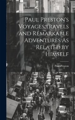 Paul Preston's Voyages, travels and Remarkable Adventures As Related by Himself - Preston, Paul