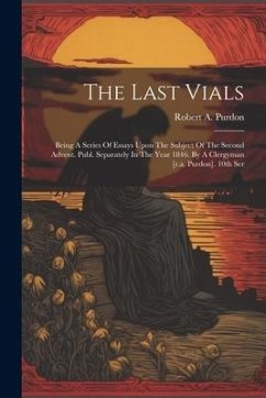 The Last Vials: Being A Series Of Essays Upon The Subject Of The Second Advent. Publ. Separately In The Year 1846. By A Clergyman [r.a - Purdon, Robert A.