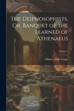 The Deipnosophists, Or, Banquet of the Learned of Athenaeus; Volume 2 - Yonge, Charles Duke