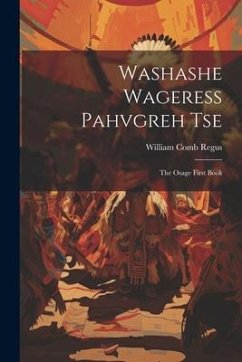 Washashe Wageress Pahvgreh Tse: The Osage First Book - Regus, William Comb