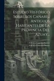 Estudio Histórico Sobre Los Cañaris, Antiguos Habitantes De La Provincia Del Azuay...