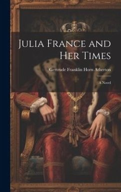 Julia France and Her Times - Atherton, Gertrude Franklin Horn