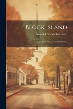 Block Island: I. Map and Guide. Ii. Historic Sketch - Livermore, Samuel Truesdale