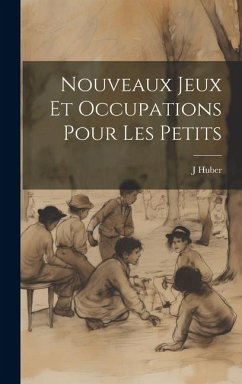 Nouveaux Jeux Et Occupations Pour Les Petits - J, Huber