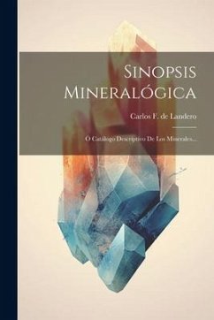 Sinopsis Mineralógica: Ó Catálogo Descriptivo De Los Minerales...