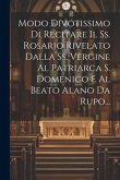 Modo Divotissimo Di Recitare Il Ss. Rosario Rivelato Dalla Ss. Vergine Al Patriarca S. Domenico E Al Beato Alano Da Rupo...