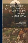 Vita Jesu Christi, E Quatuor Evangeliis Et Scriptoribus Orthodoxis Concinnata