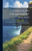 Thoughts On the Affairs of Ireland: With the Speeches of the Lord Chancellor, Cardinal Wolsey, and Gerald, Earl of Kildard