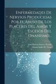 Enfermedades De Nervios Producidas Por El Abuso De Los Placeres Del Amor Y Escesos Del Onanismo...