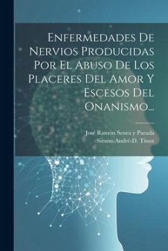 Enfermedades De Nervios Producidas Por El Abuso De Los Placeres Del Amor Y Escesos Del Onanismo... - Tissot, Simon-André-D