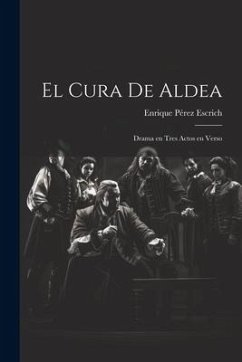 El Cura de Aldea: Drama en Tres Actos en Verso - Pérez Escrich, Enrique