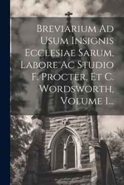 Breviarium Ad Usum Insignis Ecclesiae Sarum, Labore Ac Studio F. Procter, Et C. Wordsworth, Volume 1... - Anonymous