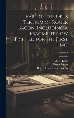 Part of the Opus tertium of Roger Bacon, including a fragment now printed for the first time; Volume 4 - Bacon, Roger