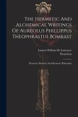 The Hermetic And Alchemical Writings Of Aureolus Phillippus Theophrastus Bombast: Hermetic Medicine And Hermetic Philosophy