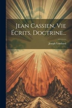 Jean Cassien, Vie Écrits, Doctrine... - Lombard, Joseph