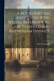 A Key to English Antiquities With Special Reference to the Sheffield and Rotherham District