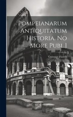 Pompeianarum Antiquitatum Historia. No More Publ.] - Fiorelli, Guiseppe