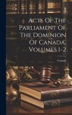 Acts Of The Parliament Of The Dominion Of Canada, Volumes 1-2