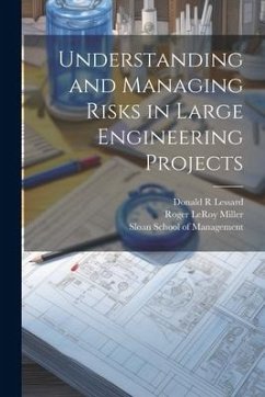 Understanding and Managing Risks in Large Engineering Projects - Lessard, Donald R.; Miller, Roger Leroy