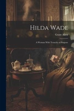 Hilda Wade: A Woman With Tenacity of Purpose - Allen, Grant