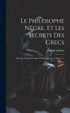 Le Philosophe Négre, Et Les Secrets Des Grecs: Ouvrage Trop Nécessaire. En Deux Parties, Volume 2...