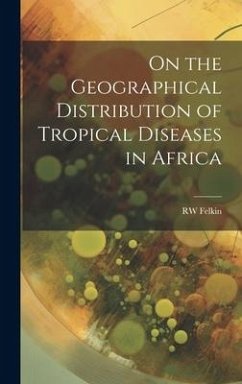 On the Geographical Distribution of Tropical Diseases in Africa - Felkin, Rw