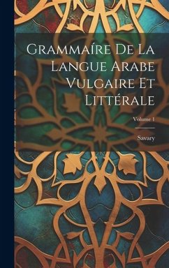 Grammaíre De La Langue Arabe Vulgaire Et Littérale; Volume 1