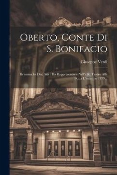 Oberto, Conte Di S. Bonifacio: Dramma In Due Atti: Da Rappresentarsi Nell'i. R. Teatro Alla Scala L'autunno 1839... - Verdi, Giuseppe