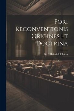 Fori Reconventionis Origines Et Doctrina - Ulrichs, Karl Heinrich