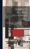 Complete Musical Dictionary: Containing Definitions Of All English And Foreign Musical Terms And Phrases, To Which Is Prefixed A Summary Of The Ele
