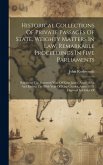 Historical Collections Of Private Passages Of State, Weighty Matters In Law, Remarkable Proceedings In Five Parliaments: Beginning The Sixteenth Year